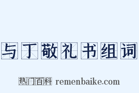 与丁敬礼书组词是什么意思的图片